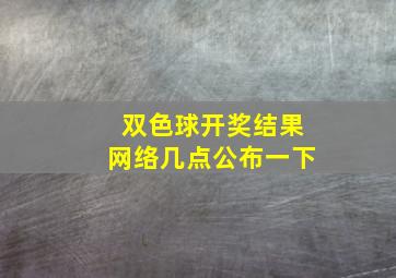 双色球开奖结果网络几点公布一下