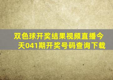 双色球开奖结果视频直播今天041期开奖号码查询下载