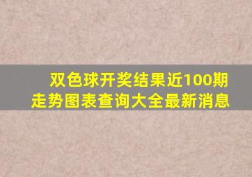 双色球开奖结果近100期走势图表查询大全最新消息