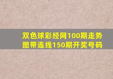 双色球彩经网100期走势图带连线150期开奖号码