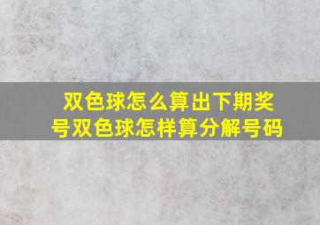 双色球怎么算出下期奖号双色球怎样算分解号码