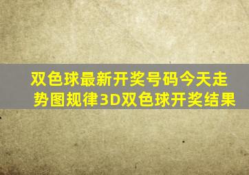 双色球最新开奖号码今天走势图规律3D双色球开奖结果