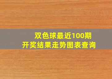 双色球最近100期开奖结果走势图表查询