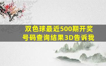 双色球最近500期开奖号码查询结果3D告诉我