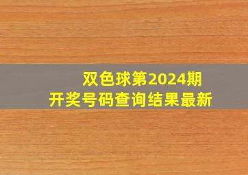 双色球第2024期开奖号码查询结果最新