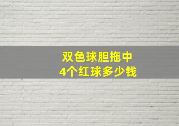 双色球胆拖中4个红球多少钱