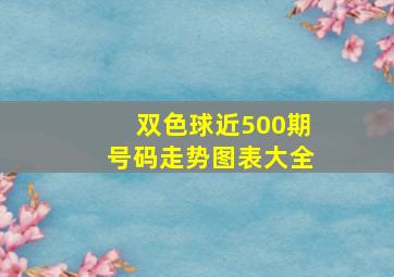 双色球近500期号码走势图表大全