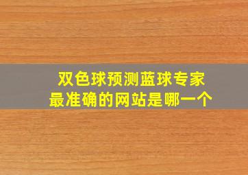 双色球预测蓝球专家最准确的网站是哪一个