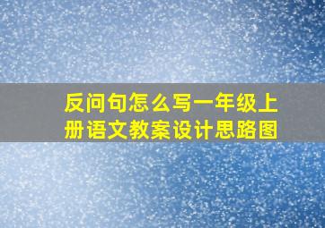 反问句怎么写一年级上册语文教案设计思路图