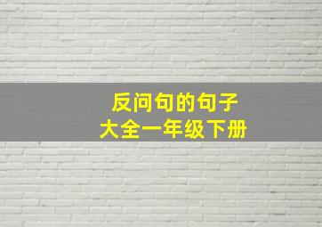 反问句的句子大全一年级下册