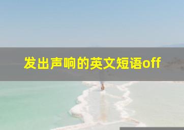 发出声响的英文短语off