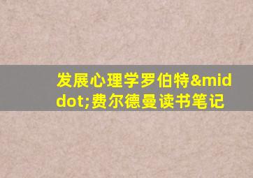 发展心理学罗伯特·费尔德曼读书笔记