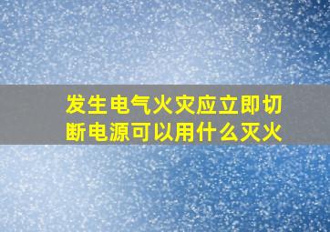 发生电气火灾应立即切断电源可以用什么灭火