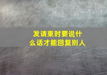 发请柬时要说什么话才能回复别人