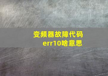 变频器故障代码err10啥意思