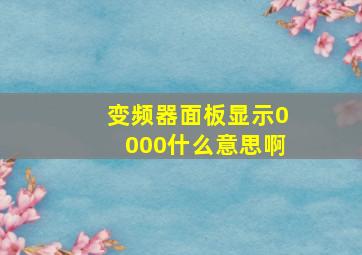 变频器面板显示0000什么意思啊