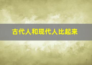 古代人和现代人比起来