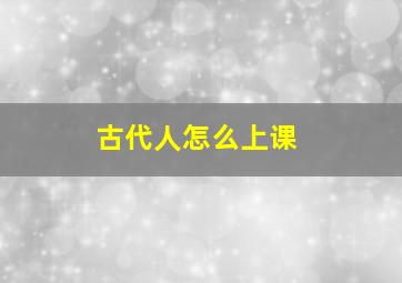 古代人怎么上课