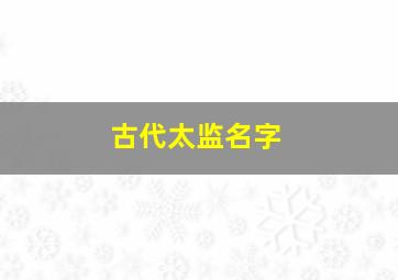 古代太监名字