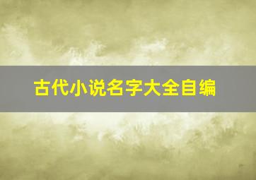 古代小说名字大全自编