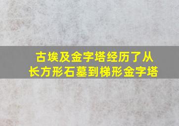 古埃及金字塔经历了从长方形石墓到梯形金字塔