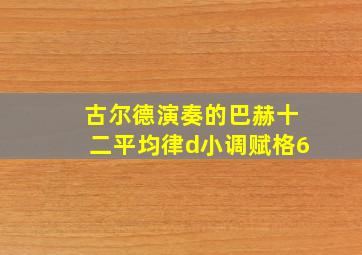 古尔德演奏的巴赫十二平均律d小调赋格6