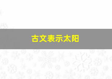 古文表示太阳