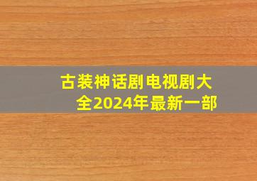 古装神话剧电视剧大全2024年最新一部