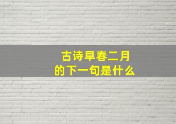 古诗早春二月的下一句是什么