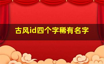 古风id四个字稀有名字