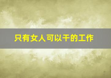 只有女人可以干的工作