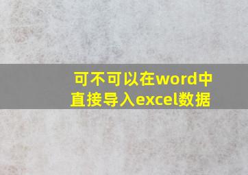 可不可以在word中直接导入excel数据