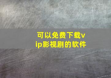 可以免费下载vip影视剧的软件