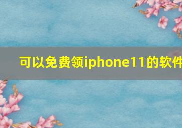 可以免费领iphone11的软件