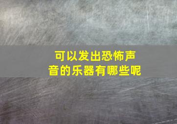 可以发出恐怖声音的乐器有哪些呢