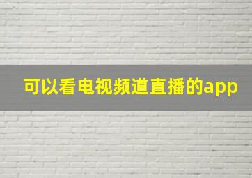 可以看电视频道直播的app