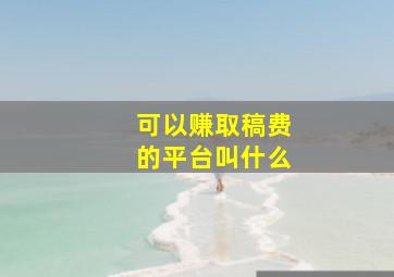 可以赚取稿费的平台叫什么