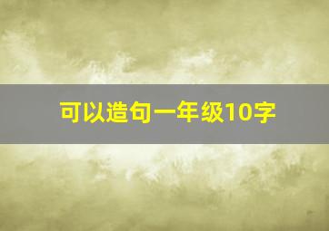 可以造句一年级10字