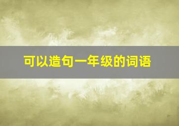 可以造句一年级的词语