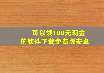 可以领100元现金的软件下载免费版安卓