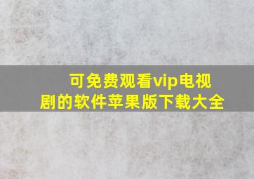 可免费观看vip电视剧的软件苹果版下载大全