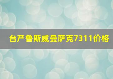 台产鲁斯威曼萨克7311价格