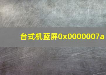 台式机蓝屏0x0000007a