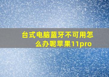 台式电脑蓝牙不可用怎么办呢苹果11pro