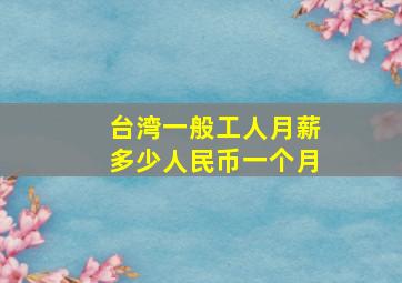 台湾一般工人月薪多少人民币一个月