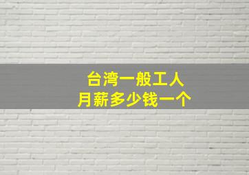 台湾一般工人月薪多少钱一个