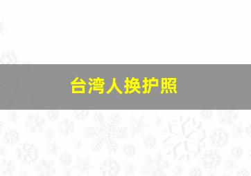 台湾人换护照