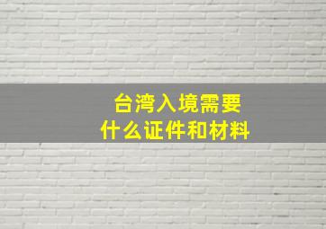 台湾入境需要什么证件和材料