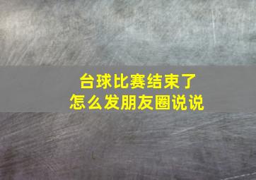 台球比赛结束了怎么发朋友圈说说