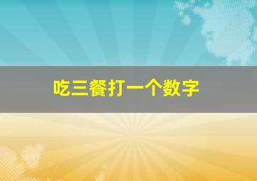 吃三餐打一个数字